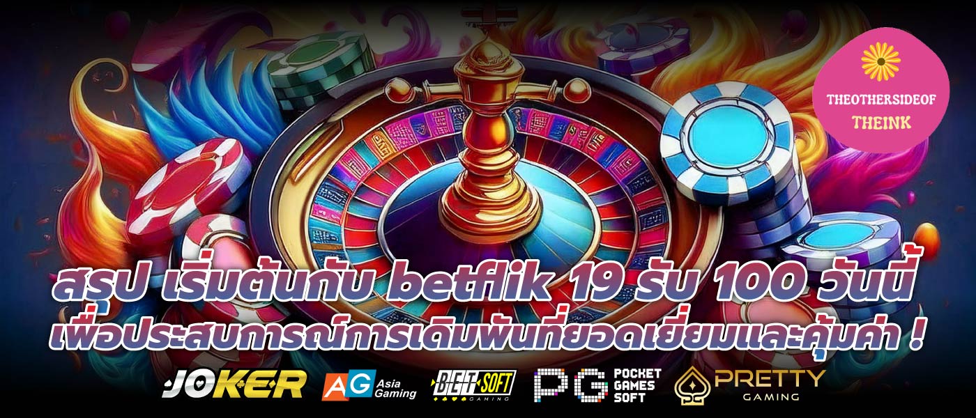 สรุป เริ่มต้นกับ betflik 19 รับ 100 วันนี้เพื่อประสบการณ์การเดิมพันที่ยอดเยี่ยมและคุ้มค่า !